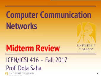 Computer Communication  Networks  Midterm Review  ICEN/ICSI 416  Fall 2017  Prof. Dola Saha  1