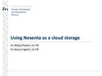 Using Nexenta as a cloud storage dr. Matja Panur, UL FRI dr. Mojca Ciglari, UL FRI  Agenda