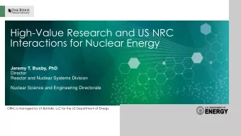 High-Value Research and US NRC  Interactions for Nuclear Energy  Jeremy T. Busby, PhD  Director