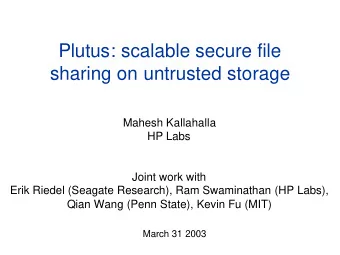 Plutus: scalable secure file  sharing on untrusted storage  Mahesh Kallahalla  HP Labs  Joint work
