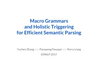 Macro Grammars  and Holistic Triggering  for Efficient Semantic Parsing  Yuchen Zhang and Panupong