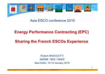 Energy Performance Contracting (EPC)  Sharing the French ESCOs Experience  Robert ANGIOLETTI  ADEME