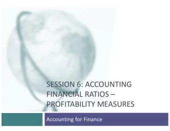 SESSION 6: ACCOUNTING  FINANCIAL RATIOS   PROFITABILITY MEASURES  Accounting for Finance  From
