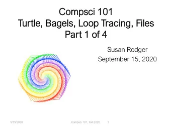Compsci 101  101  Turtle, B  , Bag  agel  els, L  , Loop T  op Tracing, Files  es  Par  art 1  1 of