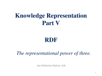 Knowledge Representation  Part V  RDF  The representational power of three.  Jan Pettersen Nytun,