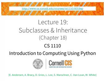 Lecture 19:  Subclasses &amp; Inheritance  (Chapter 18)  CS 1110  Introduction to Computing Using