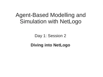Agent-Based Modelling and  Simulation with NetLogo  Day 1: Session 2  Diving into NetLogo  Session
