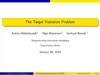 The Target Visitation Problem Achim Hildenbrandt 1 Olga Heismann 2 Gerhard Reinelt 1 1