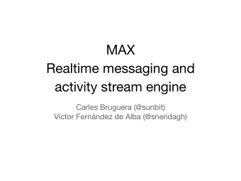 MAX Realtime messaging and  activity stream engine Carles Bruguera (@sunbit)  Vctor Fernndez de