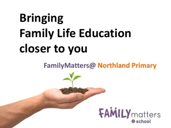 Bringing  Family Life Education  closer to you  FamilyMatters@ Northland Primary  Triple P