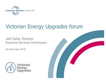 Victorian Energy Upgrades forum  Jeff Cefai, Director  Essential Services Commission  26 November