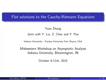 Flat solutions to the Cauchy-Riemann Equations  Yuan Zhang  Joint with Y. Liu, Z. Chen and Y. Pan