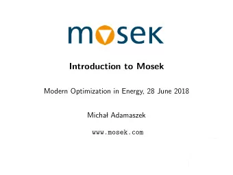 Introduction to Mosek  Modern Optimization in Energy, 28 June 2018  Micha  l Adamaszek
