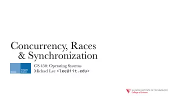 Concurrency, Races  &amp; Synchronization  CS 450: Operating Systems Michael Lee