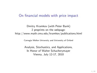 On financial models with price impact  Dmitry Kramkov (with Peter Bank)  2 preprints on the