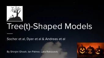 Tree(t)-Shaped Models  Socher et al, Dyer et al &amp; Andreas et al  By Shinjini Ghosh, Ian Palmer,