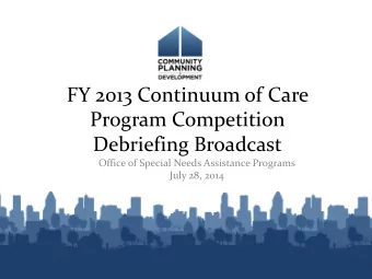 FY 2013 Continuum of Care  Program Competition  Debriefing Broadcast  Office of Special Needs
