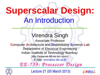 Superscalar Design:  An Introduction  Virendra Singh  Associate Professor C omputer A rchitecture