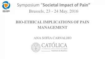 Symposium  Societal Impact of Pain  Brussels, 23 - 24 May, 2016  BIO-ETHICAL IMPLICATIONS OF