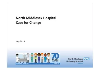 North Middlesex Hospital  Case for Change  July 2018  Why are we creating a Case for Change?  Our