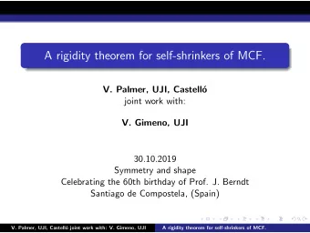 A rigidity theorem for self-shrinkers of MCF.  V. Palmer, UJI, Castell  o  joint work with:  V.
