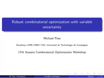 Robust combinatorial optimization with variable  uncertainty  Michael Poss  Heudiasyc UMR CNRS