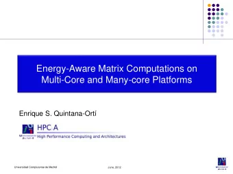 Energy-Aware Matrix Computations on  Multi-Core and Many-core Platforms  Enrique S. Quintana-Ort