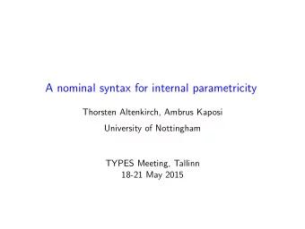 A nominal syntax for internal parametricity  Thorsten Altenkirch, Ambrus Kaposi  University of