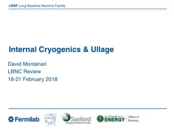 Internal Cryogenics &amp; Ullage  David Montanari  LBNC Review  18-21 February 2018  Thanks to