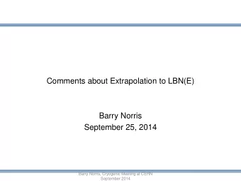 Barry Norris  September 25, 2014  Barry Norris, Cryogenic Meeting at CERN  September 2014  Outline