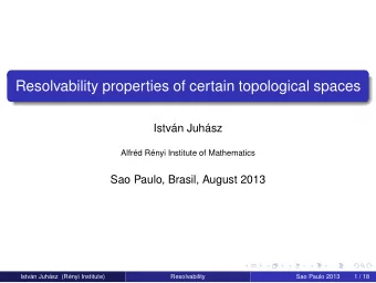Resolvability properties of certain topological spaces  Istvn Juhsz  Alfrd Rnyi Institute