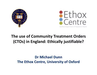 The use of Community Treatment Orders  (CTOs) in England: Ethically justifiable?  Dr Michael Dunn
