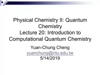 Physical Chemistry II: Quantum  Chemistry  Lecture 20: Introduction to  Computational Quantum