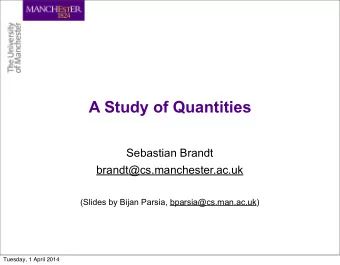 A Study of Quantities  Sebastian Brandt  brandt@cs.manchester.ac.uk  (Slides by Bijan Parsia,