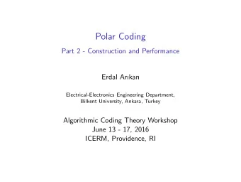 Polar Coding  Part 2 - Construction and Performance  Erdal Arkan  Electrical-Electronics