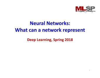 Neural Networks:  What can a network represent  Deep Learning, Spring 2018  1  Recap : Neural