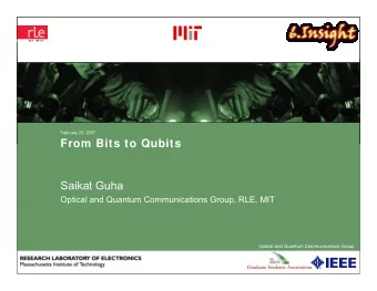 From Bits to Qubits  Saikat Guha  Optical and Quantum Communications Group, RLE, MIT  Optical and
