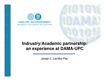 Indrustry/Academic partnership:  y  p  p  ageme  an experience at DAMA-UPC  Mana  Josep-L.