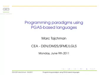 Programming paradigms using  PGAS-based languages  Marc Tajchman  CEA - DEN/DM2S/SFME/LGLS  Monday,