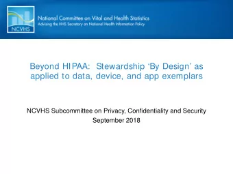 Beyond HIPAA:  Stewardship By Design as  applied to data, device, and app exemplars  NCVHS