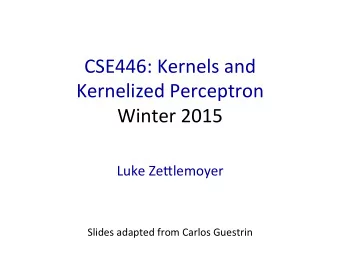 CSE446:  Kernels  and      Kernelized  Perceptron    Winter  2015    Luke