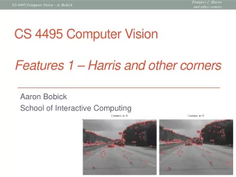 CS 4495 Computer Vision  Features 1  Harris and other corners  Aaron Bobick  School of