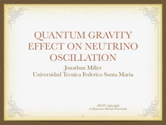 QUANTUM GRAVITY  EFFECT ON NEUTRINO  OSCILLATION  Jonathan Miller  Universidad Tecnica Federico