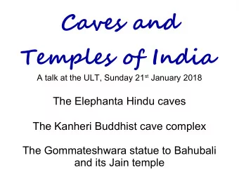 Caves and Temples of India A talk at the ULT, Sunday 21 st January 2018  The Elephanta Hindu caves