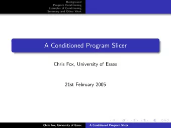 A Conditioned Program Slicer  Chris Fox, University of Essex  21st February 2005  Chris Fox,