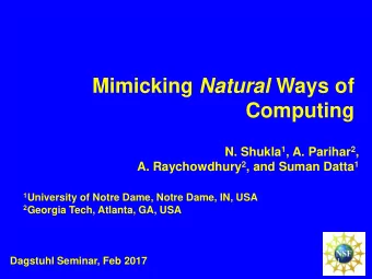 Mimicking Natural Ways of  Computing N. Shukla 1 , A. Parihar 2 , A. Raychowdhury 2 , and Suman