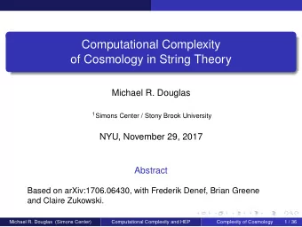 Computational Complexity  of Cosmology in String Theory  Michael R. Douglas 1 Simons Center / Stony