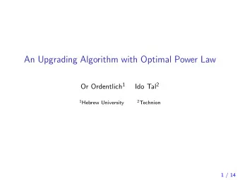 An Upgrading Algorithm with Optimal Power Law Or Ordentlich 1 Ido Tal 2 1 Hebrew University 2