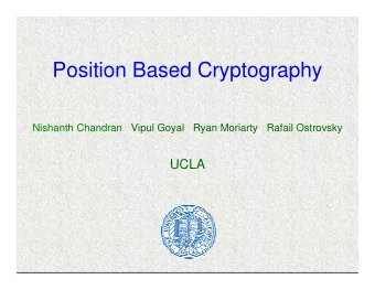 Position Based Cryptography  Nishanth Chandran  Vipul Goyal  Ryan Moriarty   Rafail Ostrovsky  UCLA