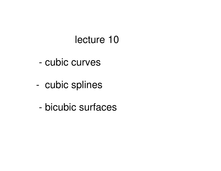lecture 10 cubic curves cubic splines bicubic surfaces we